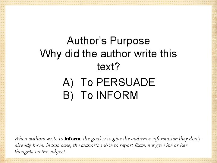 Author’s Purpose Why did the author write this text? A) To PERSUADE B) To