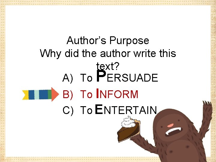 Author’s Purpose Why did the author write this text? A) To PERSUADE B) To