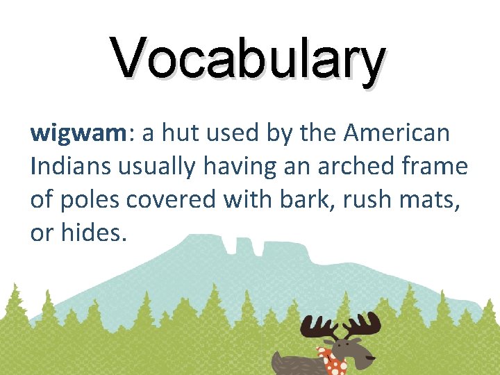 Vocabulary wigwam: a hut used by the American Indians usually having an arched frame