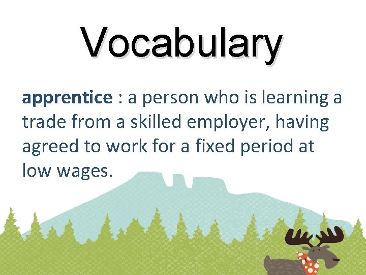 Vocabulary apprentice : a person who is learning a trade from a skilled employer,
