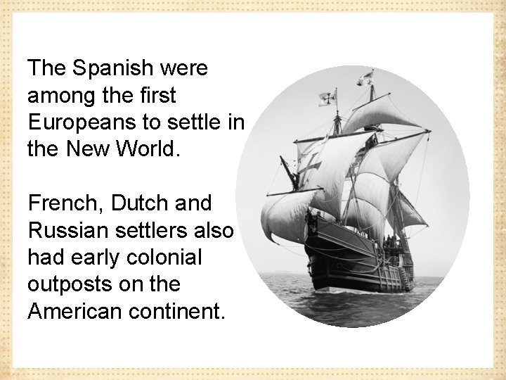 The Spanish were among the first Europeans to settle in the New World. French,