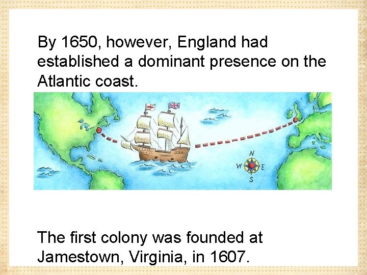 By 1650, however, England had established a dominant presence on the Atlantic coast. The