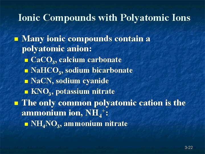 Ionic Compounds with Polyatomic Ions n Many ionic compounds contain a polyatomic anion: Ca. Ionic Compounds with Polyatomic Ions n Many ionic compounds contain a polyatomic anion: Ca.