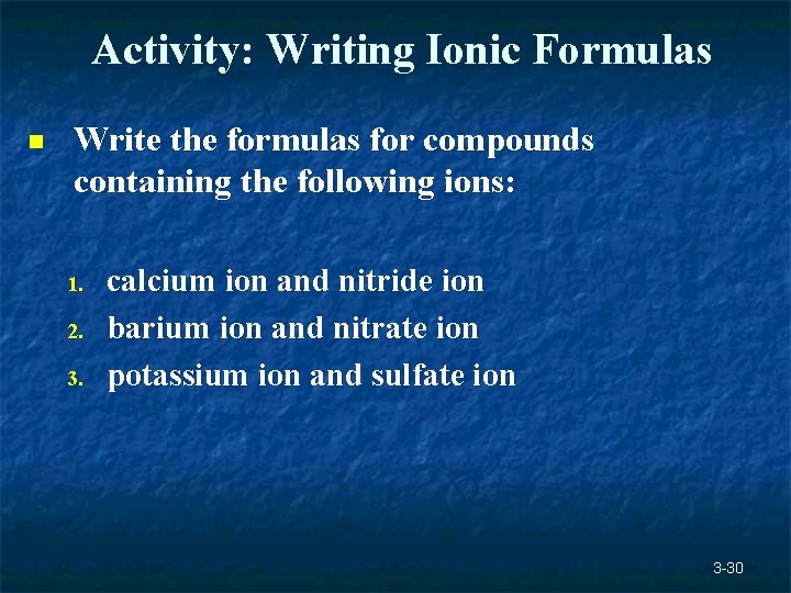 Activity: Writing Ionic Formulas n Write the formulas for compounds containing the following ions: Activity: Writing Ionic Formulas n Write the formulas for compounds containing the following ions: