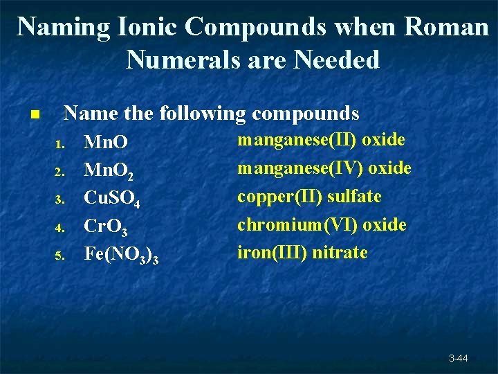 Naming Ionic Compounds when Roman Numerals are Needed n Name the following compounds 1. Naming Ionic Compounds when Roman Numerals are Needed n Name the following compounds 1.