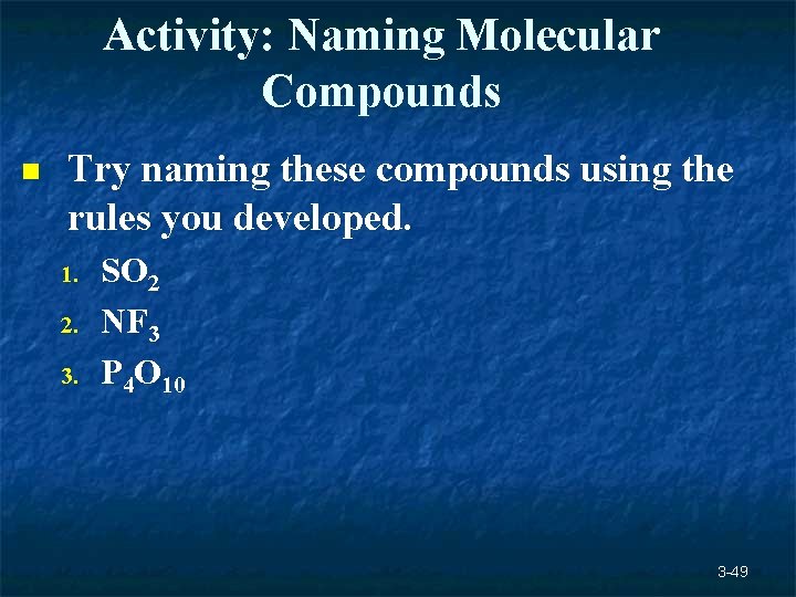 Activity: Naming Molecular Compounds n Try naming these compounds using the rules you developed. Activity: Naming Molecular Compounds n Try naming these compounds using the rules you developed.