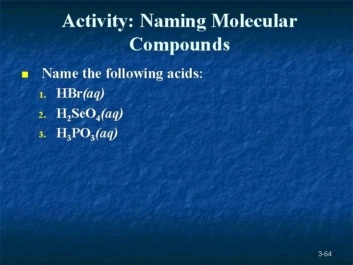 Activity: Naming Molecular Compounds n Name the following acids: 1. 2. 3. HBr(aq) H Activity: Naming Molecular Compounds n Name the following acids: 1. 2. 3. HBr(aq) H