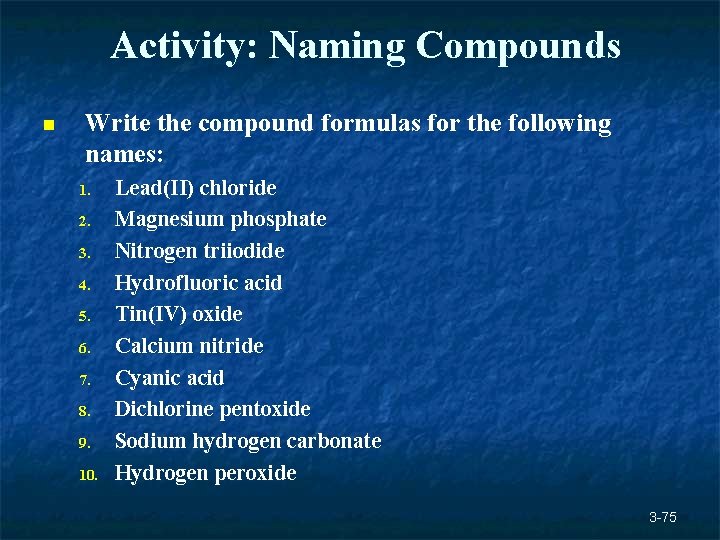 Activity: Naming Compounds n Write the compound formulas for the following names: 1. 2. Activity: Naming Compounds n Write the compound formulas for the following names: 1. 2.