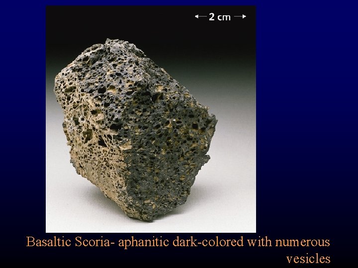 Basaltic Scoria- aphanitic dark-colored with numerous vesicles 