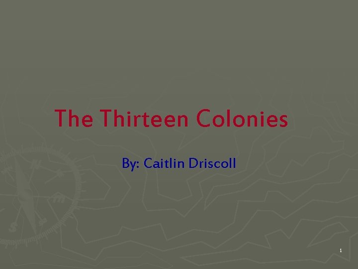 The Thirteen Colonies By: Caitlin Driscoll 1 