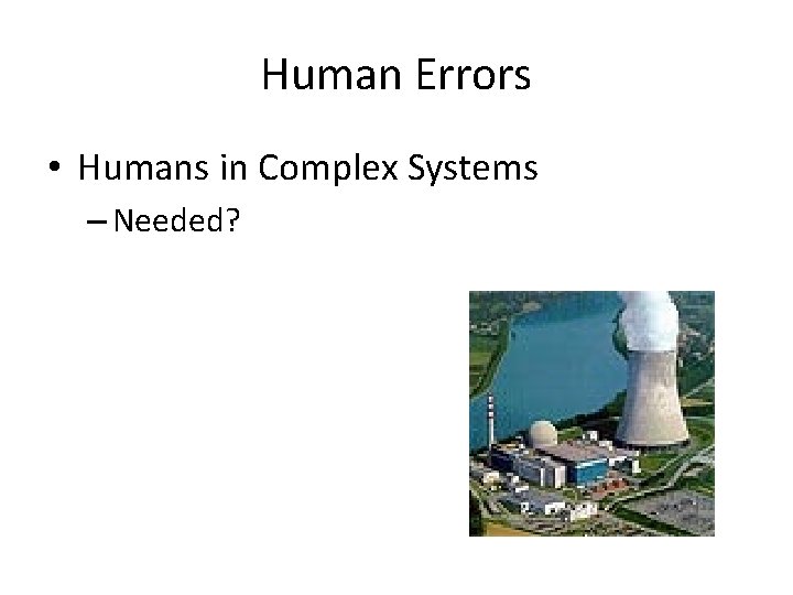 Human Errors • Humans in Complex Systems – Needed? 