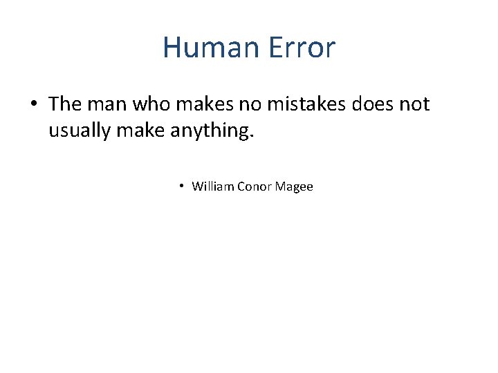 Human Error • The man who makes no mistakes does not usually make anything.