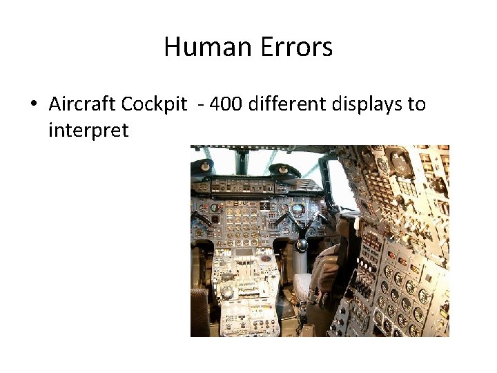 Human Errors • Aircraft Cockpit - 400 different displays to interpret 