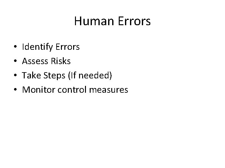 Human Errors • • Identify Errors Assess Risks Take Steps (If needed) Monitor control