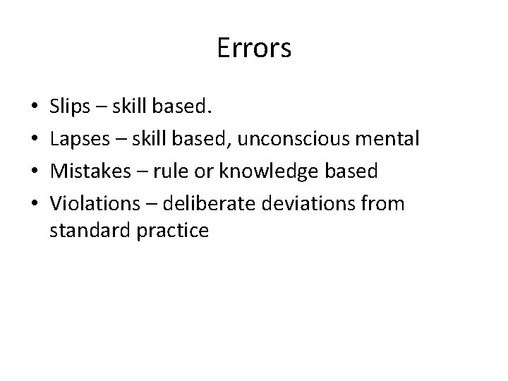 Errors • • Slips – skill based. Lapses – skill based, unconscious mental Mistakes