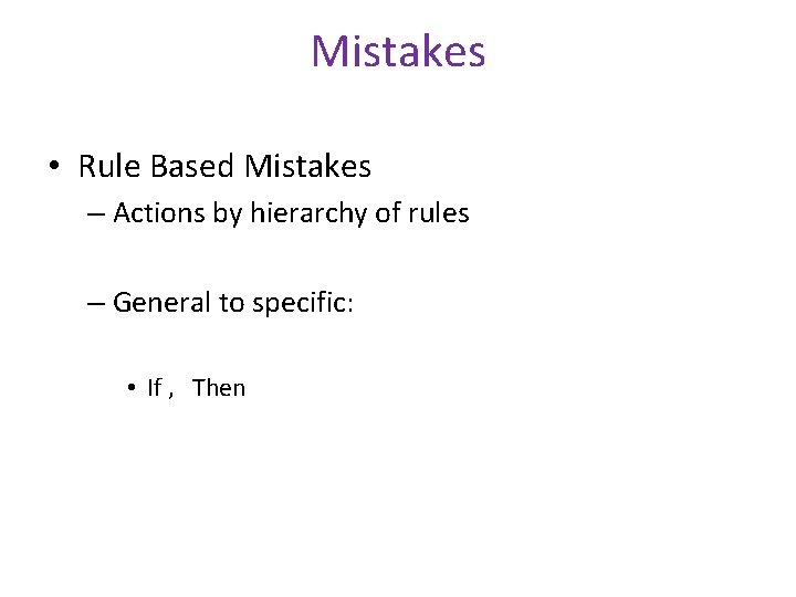 Mistakes • Rule Based Mistakes – Actions by hierarchy of rules – General to