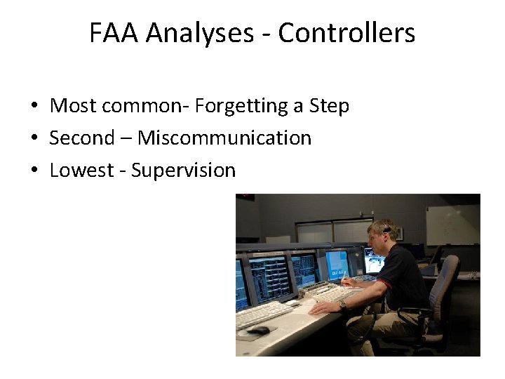 FAA Analyses - Controllers • Most common- Forgetting a Step • Second – Miscommunication