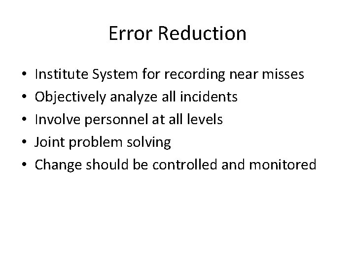 Error Reduction • • • Institute System for recording near misses Objectively analyze all