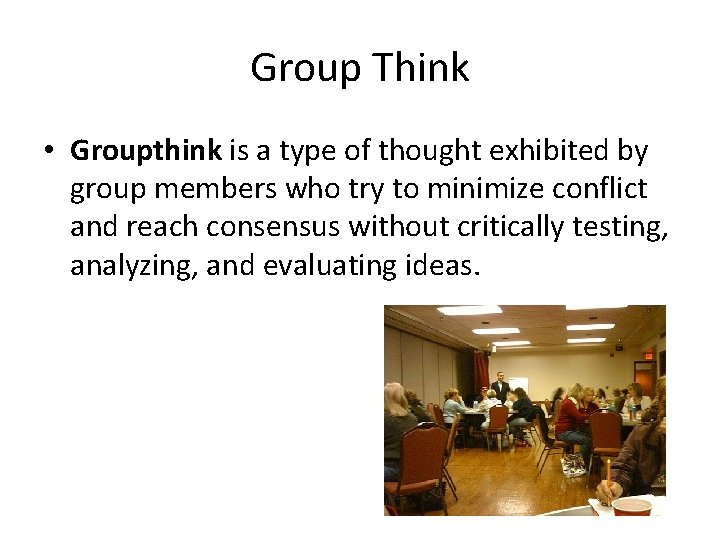 Group Think • Groupthink is a type of thought exhibited by group members who