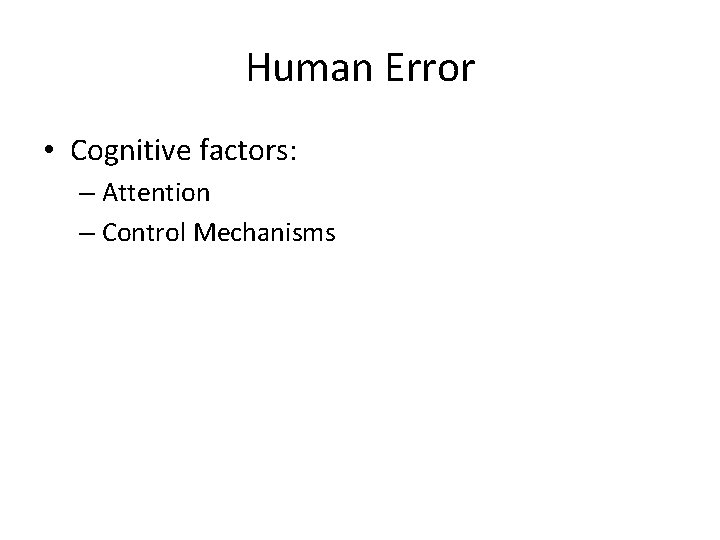 Human Error • Cognitive factors: – Attention – Control Mechanisms 