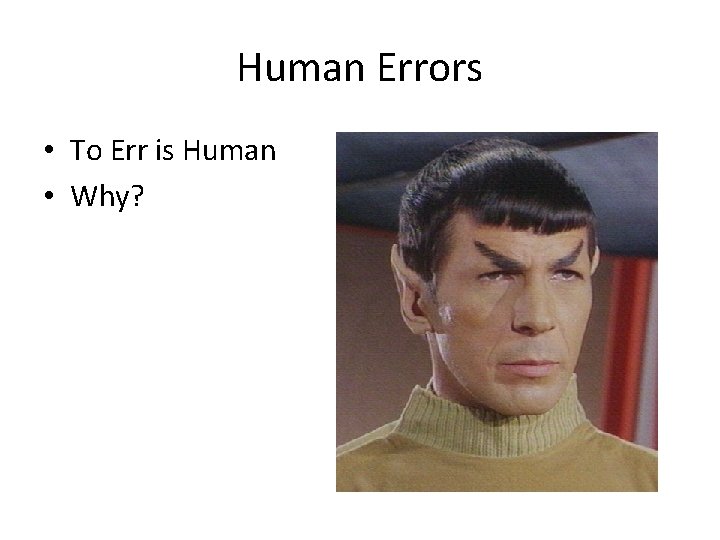 Human Errors • To Err is Human • Why? 