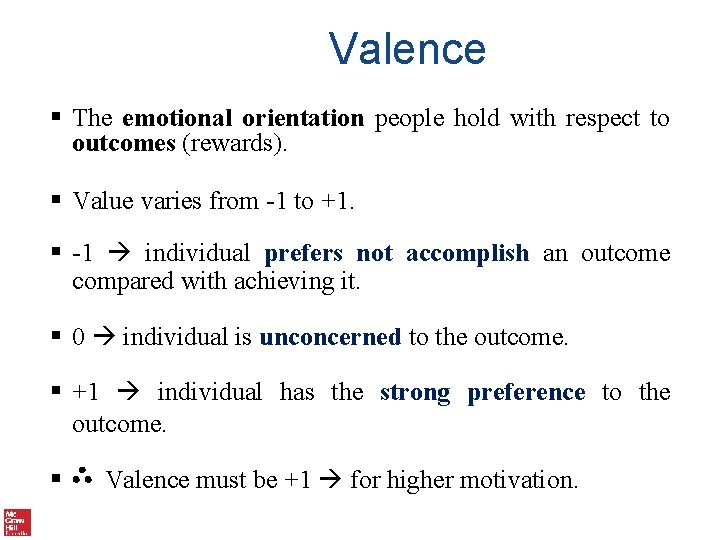 Valence § The emotional orientation people hold with respect to outcomes (rewards). § Value