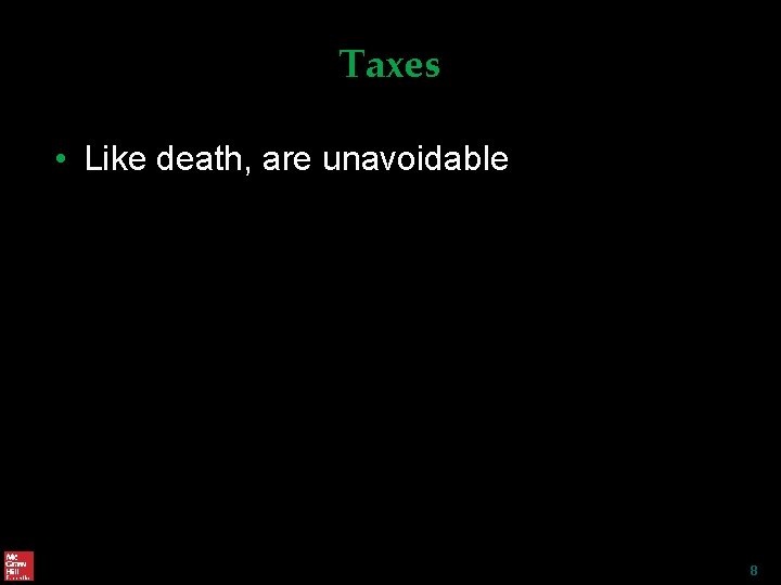 Taxes • Like death, are unavoidable 8 