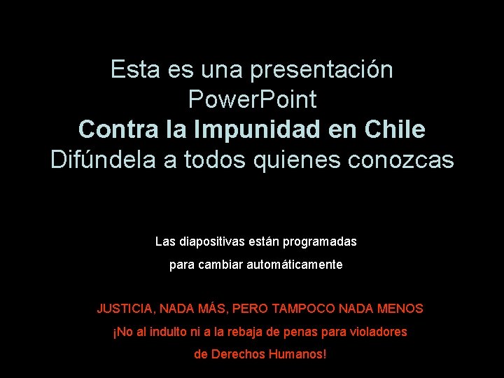 Esta es una presentación Power. Point Contra la Impunidad en Chile Difúndela a todos