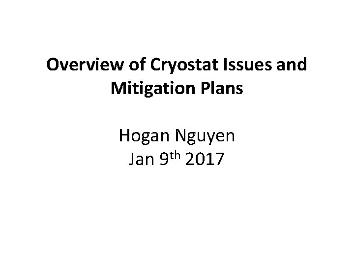 Overview of Cryostat Issues and Mitigation Plans Hogan Nguyen Jan 9 th 2017 