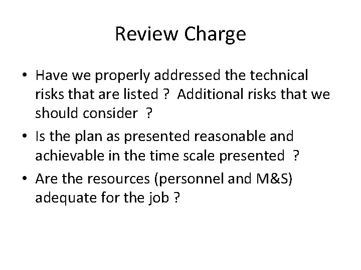 Review Charge • Have we properly addressed the technical risks that are listed ?