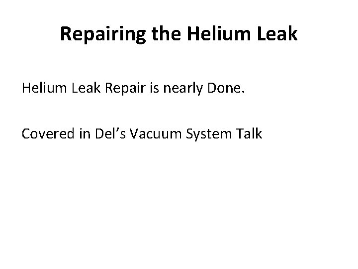 Repairing the Helium Leak Repair is nearly Done. Covered in Del’s Vacuum System Talk