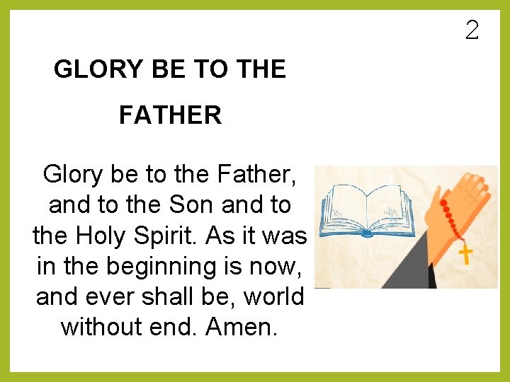 2 GLORY BE TO THE FATHER Glory be to the Father, and to the