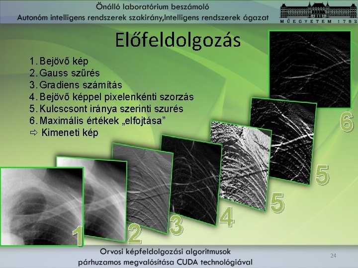 Előfeldolgozás 1. Bejövő kép 2. Gauss szűrés 3. Gradiens számítás 4. Bejövő képpel pixelenkénti