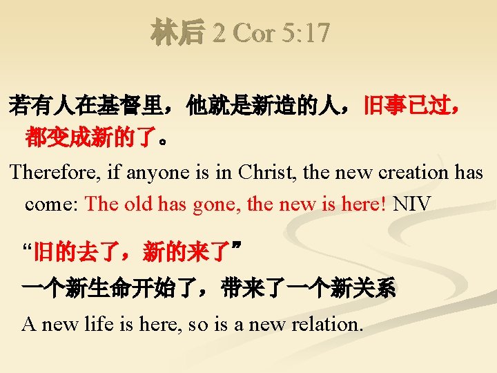 林后 2 Cor 5: 17 若有人在基督里，他就是新造的人，旧事已过， 都变成新的了。 Therefore, if anyone is in Christ, the