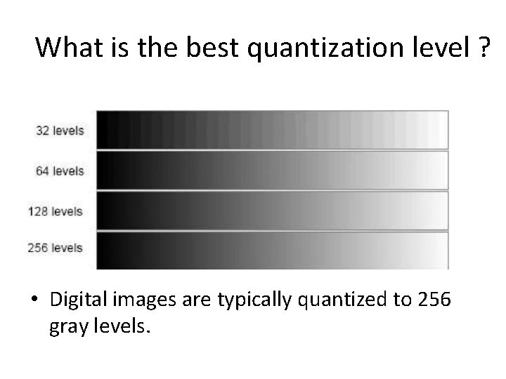 What is the best quantization level ? • Digital images are typically quantized to