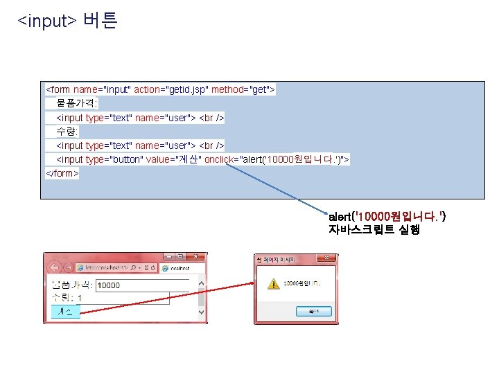 <input> 버튼 <form name="input" action="getid. jsp" method="get"> 물품가격: <input type="text" name="user"> 수량: <input type="text"