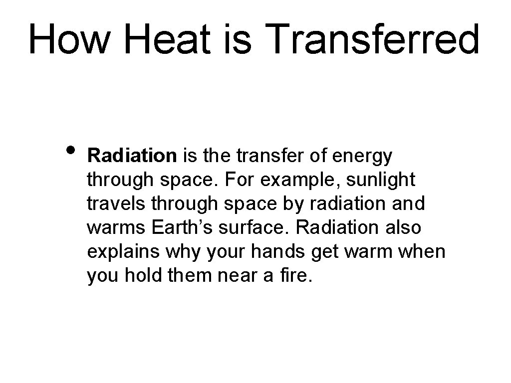 How Heat is Transferred • Radiation is the transfer of energy through space. For