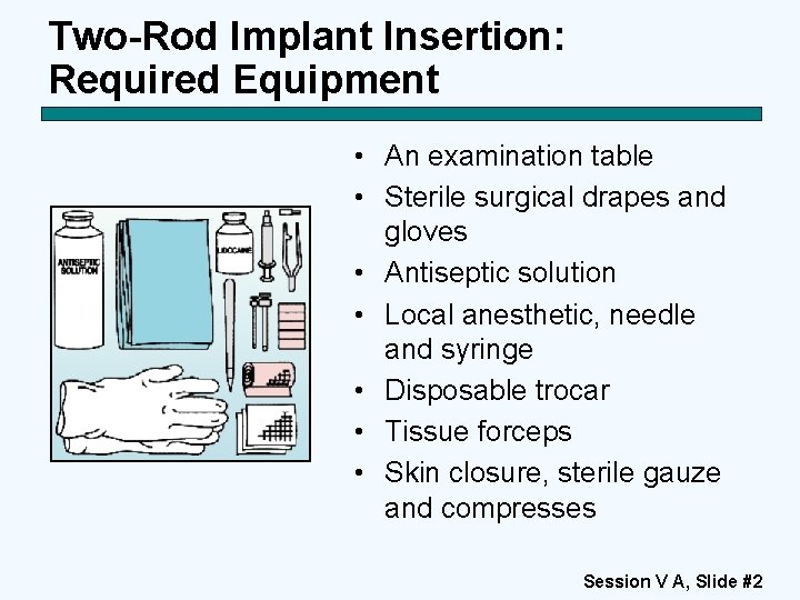 Two-Rod Implant Insertion: Required Equipment • An examination table • Sterile surgical drapes and