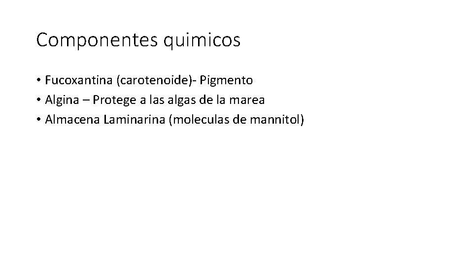 Componentes quimicos • Fucoxantina (carotenoide)- Pigmento • Algina – Protege a las algas de