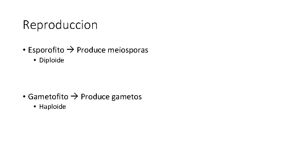 Reproduccion • Esporofito Produce meiosporas • Diploide • Gametofito Produce gametos • Haploide 