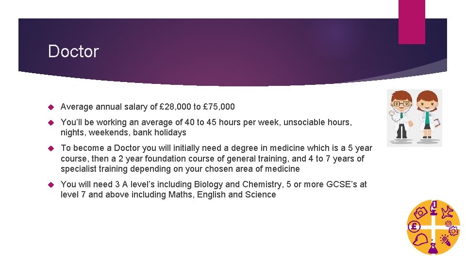 Doctor Average annual salary of £ 28, 000 to £ 75, 000 You’ll be