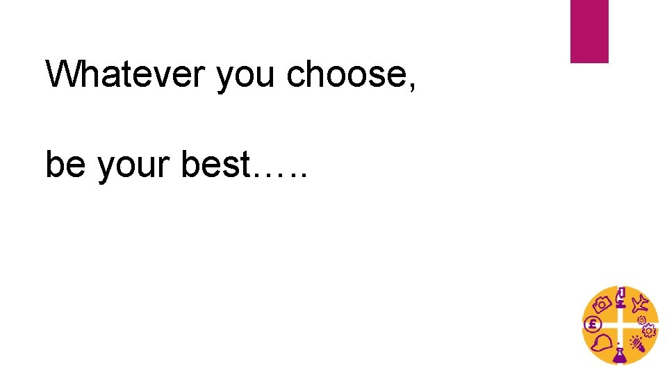 Whatever you choose, be your best…. . 