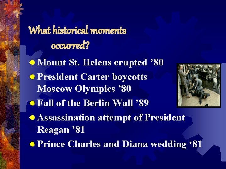 What historical moments occurred? ® Mount St. Helens erupted ’ 80 ® President Carter