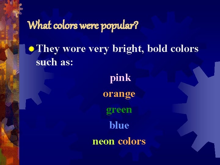 What colors were popular? ® They wore very bright, bold colors such as: pink