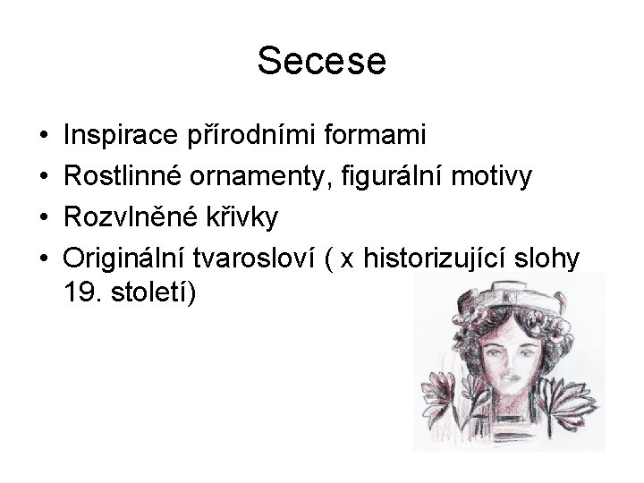 Secese • • Inspirace přírodními formami Rostlinné ornamenty, figurální motivy Rozvlněné křivky Originální tvarosloví