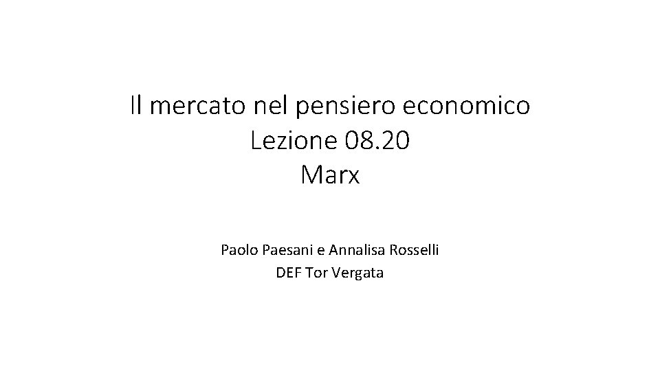 Il mercato nel pensiero economico Lezione 08. 20 Marx Paolo Paesani e Annalisa Rosselli