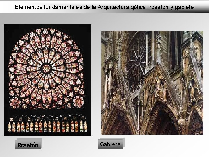 Elementos fundamentales de la Arquitectura gótica: rosetón y gablete Rosetón Gablete 