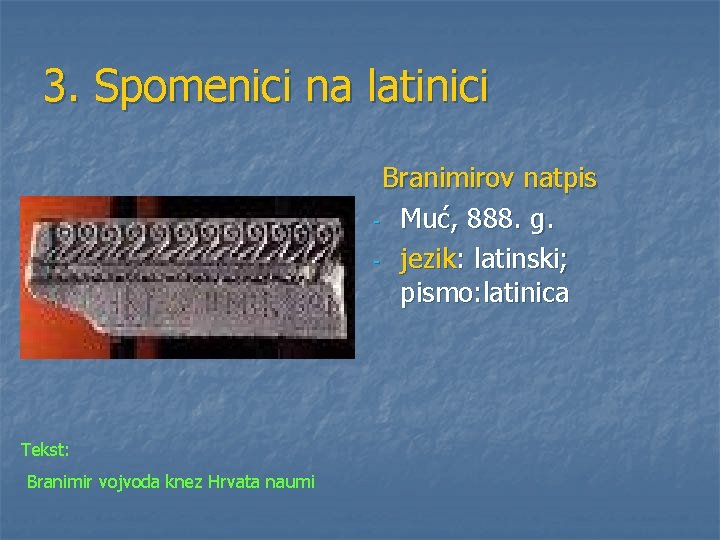 3. Spomenici na latinici Branimirov natpis - Muć, 888. g. - jezik: latinski; pismo: