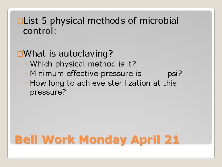 �List 5 physical methods of microbial control: �What is autoclaving? ◦ Which physical method