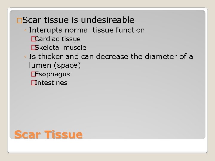 �Scar tissue is undesireable ◦ Interupts normal tissue function �Cardiac tissue �Skeletal muscle ◦